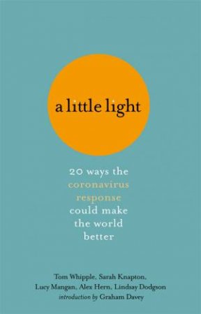 A Little Light by Tom Whipple & Sarah Knapton & Lucy Mangan & Alex Hern & Lindsay Dodgson & Graham Davey