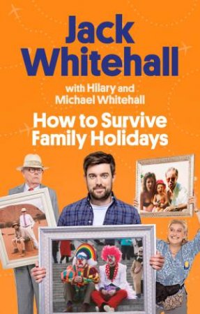 How To Survive Family Holidays by Jack Whitehall & Michael Whitehall & Hilary Whitehall