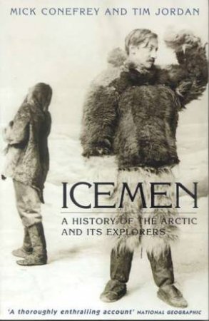 Icemen: The Arctic And Its Explorers by Mick Conefrey & Tim Jordan