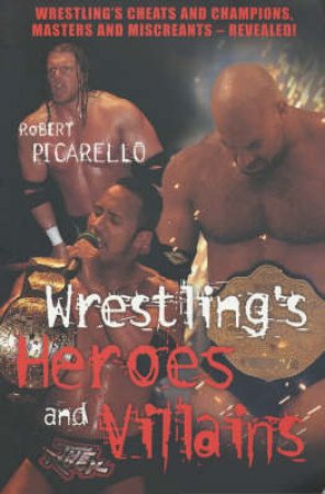 Wrestling's Heroes And Villains by Robert Picarello