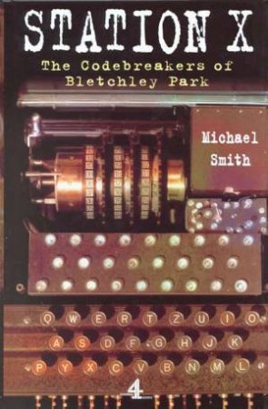Station X: Inside Bletchley Park by Michael Smith