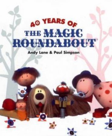 40 Years Of The Magic Roundabout by Andy Lane & Paul Simpson