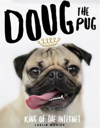 Doug The Pug: King Of The Internet by Leslie Mosier