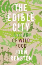 The Edible City A Year Of Wild Food