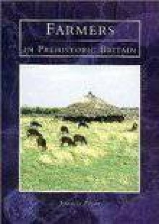 Farmers in Prehistoric Britain by DR FRANCIS PRYOR