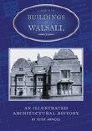 Guide to the Buildings of Walsall by PETER ARNOLD