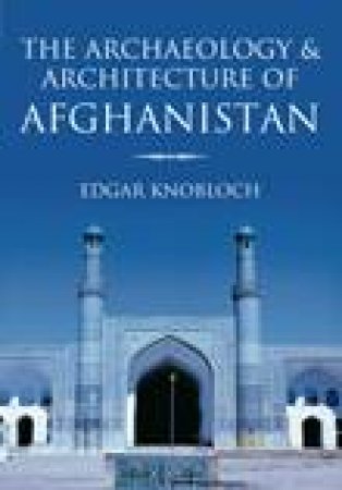 Archaeology and Architecture of Afghanistan by KNOBLOCH EDGAR