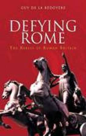 Defying Rome by GUY DE LA BEDOYERE