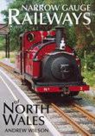 Narrow Gauge Railways of North Wales by ANDREW WILSON