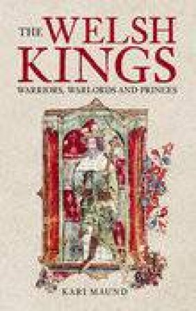 Welsh Kings, 3rd Ed: Warriors, Warlords and Princes by K L Maund