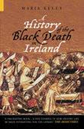 History of the Black Death in Ireland by MARIA KELLY