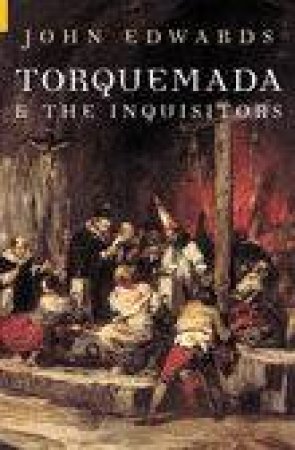 Torquemada and the Inquisitors by JOHN EDWARDS