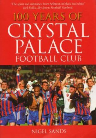 100 Years of Crystal Palace FC by NIGEL SANDS