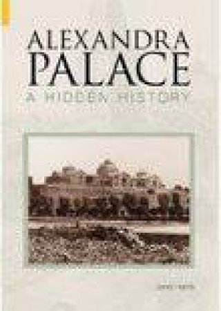 Alexandra Palace A Hidden History by PETER HARRIS