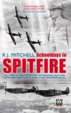 R.J. Mitchell - Schooldays to Spitfire by Gordon Mirchell