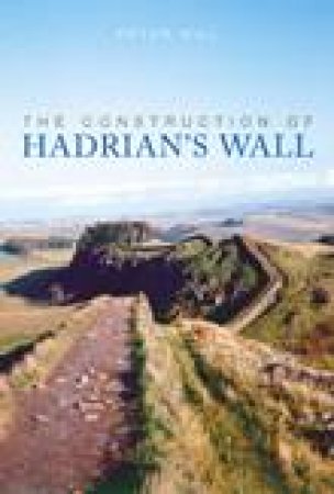 Construction of Hadrian's Wall by PETER HILL