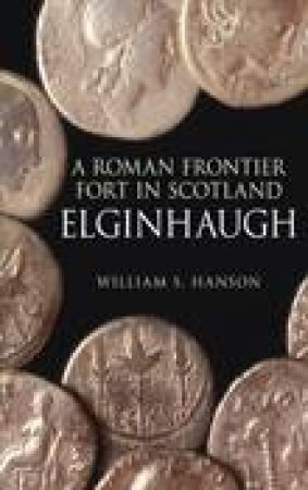 A Roman Frontier Fort in Scotland by William S. Hanson