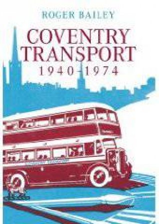 Coventry Transport 1940 - 1974 by ROGER BAILEY
