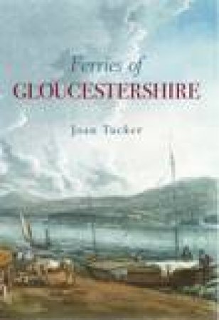 Ferries of Gloucestershire by Joan Tucker