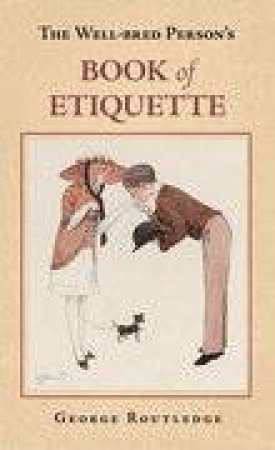 Well Bred Person's Book of Etiquette by GEORGE ROUTLEDGE