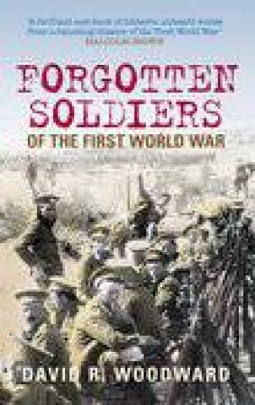 Forgotten Soldiers of the First World War by David R. Woodward
