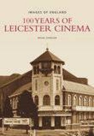 100 Years of Leicester Cinema by BRIAN JOHNSON