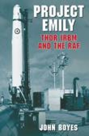 Project Emily Thor IRBM and the RAF by JOHN BOYES