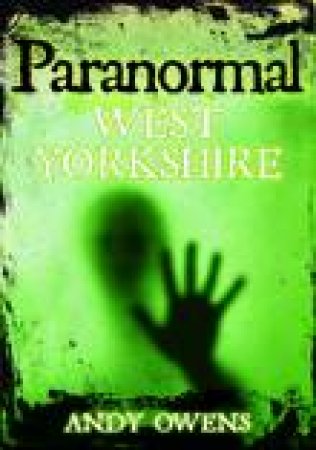 Paranormal West Yorkshire by Andy Owens