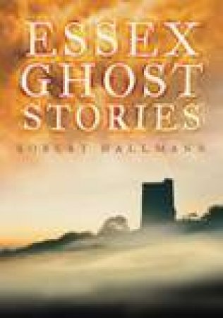 Essex Ghost Stories by ROBERT HALLMANN