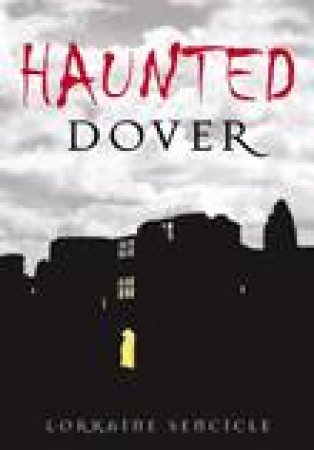 Haunted Dover by LORRAINE SENCICLE