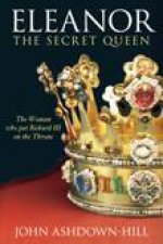 Eleanor The Secret Queen The Woman Who Put Richard III on the Throne