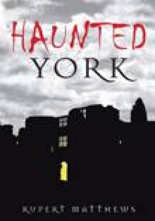 Haunted York by RUPERT MATTHEWS