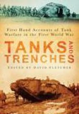 Tanks and Trenches First Hand Accounts of Tank Warfare in the First World War