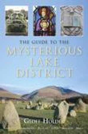 Guide to the Mysterious Lake District: Ghosts, Legends, Saints, Magic, Cairns, Stone Circles by Geoff Holder