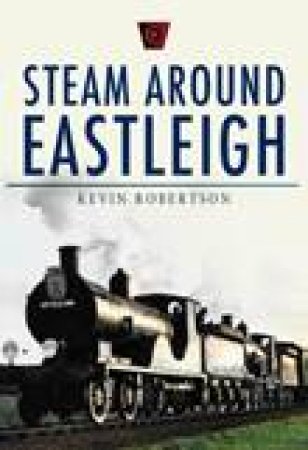 Eastleigh, Steam Around by KEVIN ROBERTSON