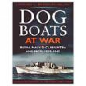 Dog Boats at War: Royal Navy D Class MTBs and MGBs 1939-1945 by Leonard Reynolds
