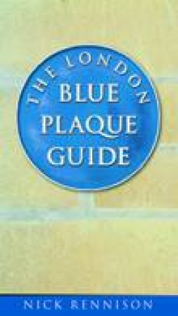 London Blue Plaque Guide (3rd Edition) by NICK RENNISON