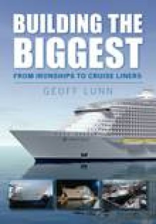 Building the Biggest: From Ironships to Cruise Liners by Geoff Lunn