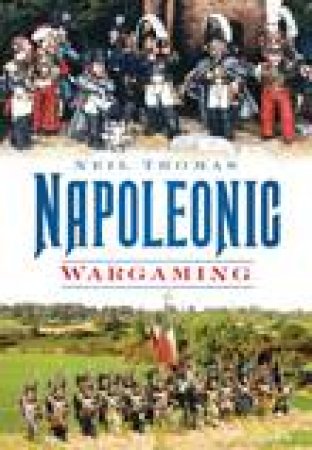 Napoleonic Wargaming by Neil Thomas