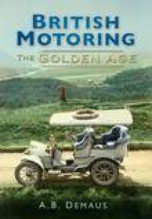 British Motoring: The Golden Age by A B Demaus