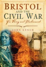 Bristol and the Civil War For King and Parliament