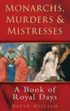 Monarchs Murders and Mistresses A Calendar of Royal Days