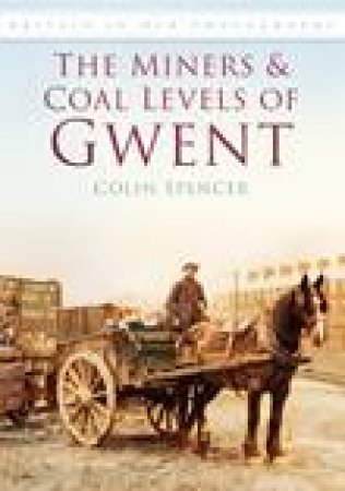 Miners and Coal Levels of Gwent by COLIN SPENCER