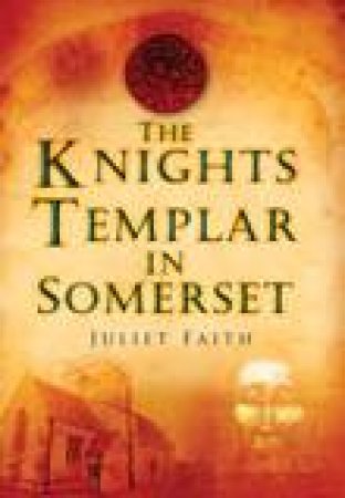 Knights Templar in Somerset by Juliet Faith
