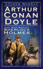 Arthur Conan Doyle The Man Behind Sherlock Holmes