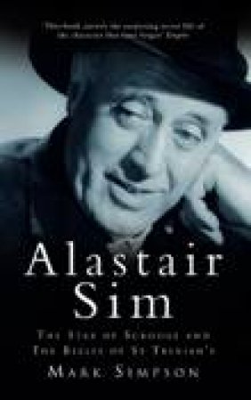 Alastair Sim: The Star of Scrooge and The Belles of St Trinian's by Mark Simpson