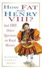 How Fat was Henry VIII And 101 Other Questions and Answers on Royal History