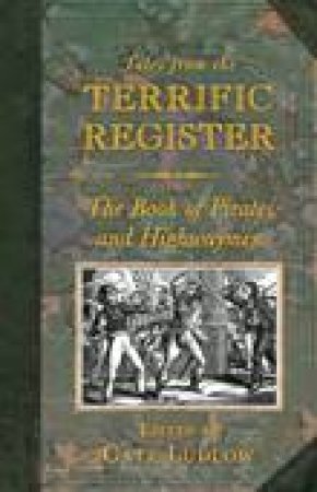 Tales for the Terrific Register: The Book of Pirates and Highwaymen by Various