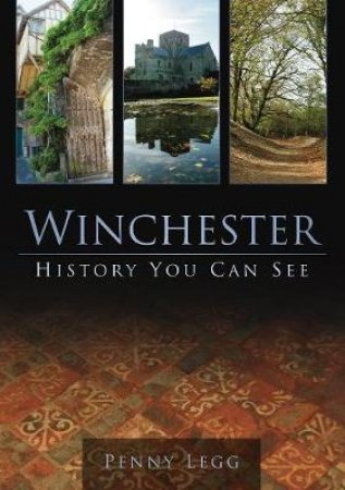 Winchester History You Can See by PENNY LEGG