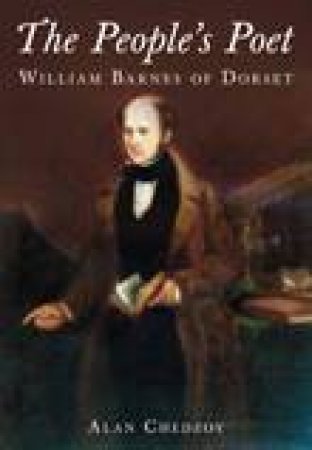 People's Poet: William Barnes Of Dorset by Alan Chedzoy